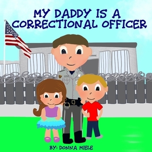 My Daddy is a Correctional Officer by Donna Miele