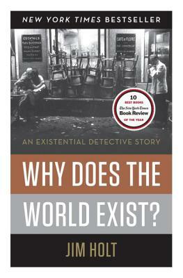 Why Does the World Exist?: An Existential Detective Story by Jim Holt