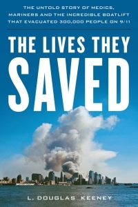 The Lives They Saved: The Untold Story of Medics, Mariners and the Incredible Boatlift That Evacuated Nearly 300,000 People on 9/11 by L Douglas Keeney