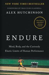 Endure: Mind, Body, and the Curiously Elastic Limits of Human Performance by Alex Hutchinson
