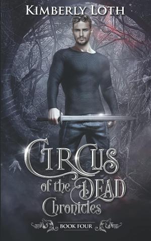 Circus of the Dead Chronicles: Book 4 by Kimberly Loth