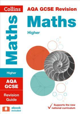 Collins Gcse Revision and Practice - New 2015 Curriculum - Aqa Gcse Maths Higher Tier: Revision Guide by Collins UK