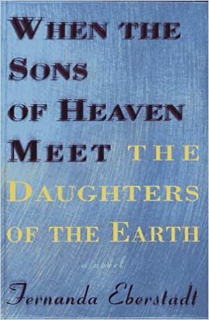 When the Sons of Heaven Meet the Daughters of the Earth by Fernanda Eberstadt