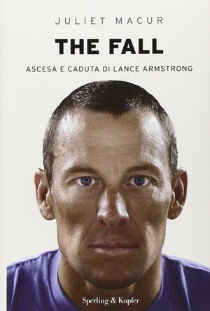 The fall. Ascesa e caduta di Lance Armstrong by Juliet Macur