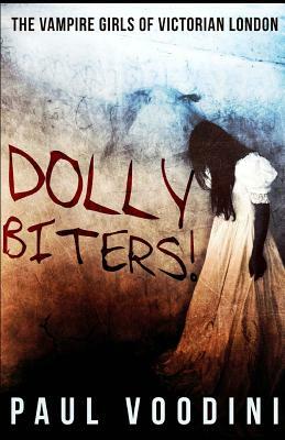 Dolly Biters!: The Vampire Girls of Victorian London by Paul Voodini