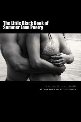 The Little Black Book of Summer Love: A Book of Poetry by Anthony Johnson, Cathy Bishop