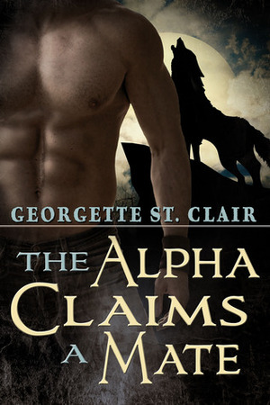 The Alpha Claims A Mate by Georgette St. Clair