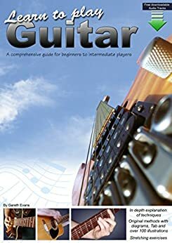 Learn to Play Guitar: A Comprehensive Guitar Guide for Beginners to Intermediate Players by Gareth Evans