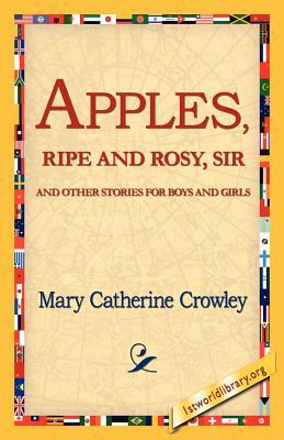 Apples, Ripe and Rosy, Sir, by Mary Catherine Crowley