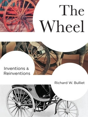 The Wheel: Inventions and Reinventions by Richard Bulliet