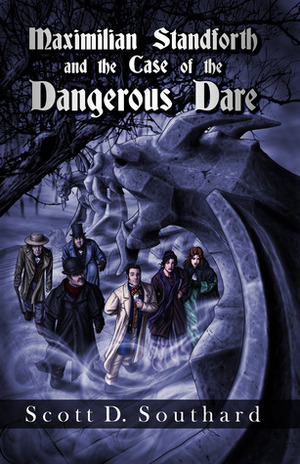 Maximilian Standforth and the Case of the Dangerous Dare by Scott D. Southard