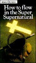 How to Flow in the Super Supernatural by John Osteen