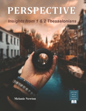 Perspective: Insights from 1 & 2 Thessalonians by Melanie Newton