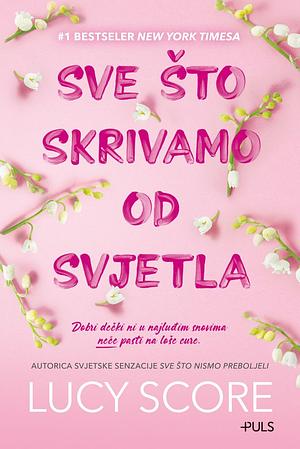 Sve što skrivamo od svjetla by Lucy Score