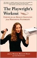 The Playwright's Workout: Exercises for the Dramatic Imagination from Professional Playwrights by Michael Bigelow Dixon, Liz Engelman