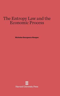 The Entropy Law and the Economic Process by Nicolas Georgescu-Roegen, Nicholas Georgescu-Roegen