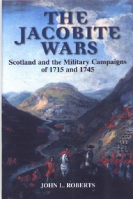 The Jacobite Wars: Scotland and the Military Campaigns of 1715 and 1745 by John L. Roberts