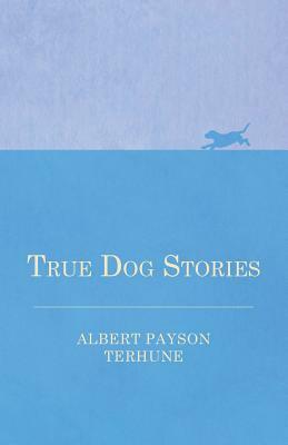 True Dog Stories by Albert Payson Terhune