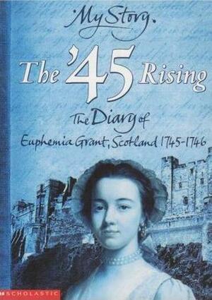 The '45 Rising: The Diary of Euphemia Grant, Scotland, 1745-1746 by Frances Mary Hendry