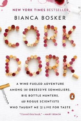 Cork Dork: A Wine-Fueled Adventure Among the Obsessive Sommeliers, Big Bottle Hunters, and Rogue Scientists Who Taught Me to Live by Bianca Bosker