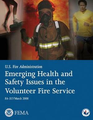 Emerging Health and Safety Issues in the Volunteer Fire Service by Federal Emergency Management Agency, U. S. Department of Homeland Security