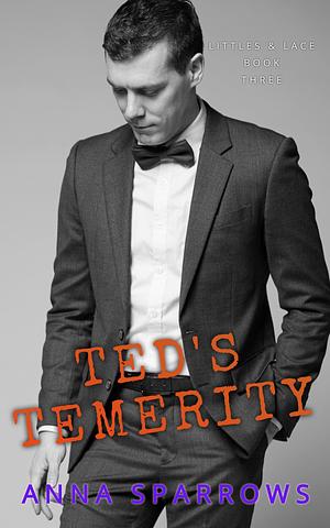 Ted's Temerity by Anna Sparrows