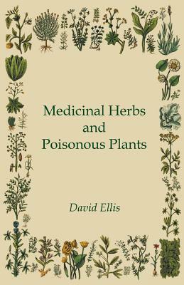 Medicinal Herbs and Poisonous Plants by David Ellis