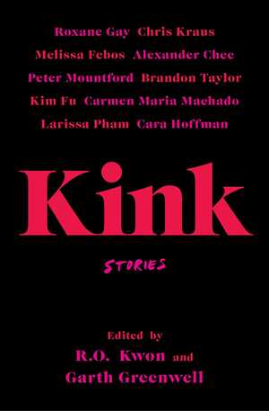 Kink: Stories by R.O. Kwon, Garth Greenwell