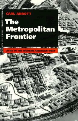 The Metropolitan Frontier: Cities in the Modern American West by Carl Abbott