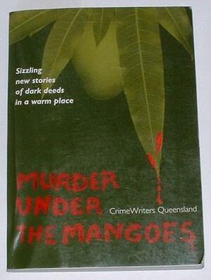 Murder under the Mangoes by Helen Noad, Helen Bowers, Angela Le Mare, Adrienne Richardson, Gloria B. Yates, P. M. Richardson, Marion McVey, Cheryl Jorgensen, Anne Infante, Ian Callinan, Alison Preston, Garrett Russell, Felicity Shea, Joy Loggie, Stephen M. Irwin