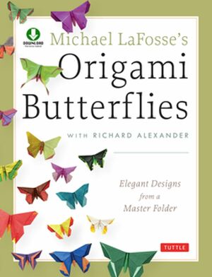 Michael LaFosse's Origami Butterflies: Elegant Designs from a Master Folder by Michael G. LaFosse, Richard L. Alexander