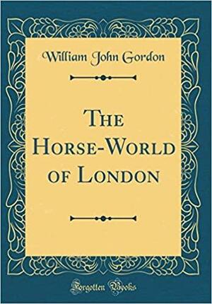 The Horse-World of London by William John Gordon