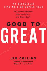 Good to Great: Why Some Companies Make the Leap...and Others Don't by Jim Collins