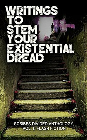 Writings to Stem Your Existential Dread by Robin T. Quackenbush, J. Lynne Moore, Jandi Crocker, Trond E. Hildahl, Jennifer Worrell, J.L. Davinroy, Jennifer Palmer, Andrew Wentzell, Erin Nickels, Paige Vest, Trish Tuthill, Serena Armstrong, Jolan Marchese, Boris L. Glebov, Victoria K. Martin, Carrie Houghton, Josh Flores, Michael Stokes-Byrne, Meagan Noel Hart, Jessica Gilmartin, R.V.E. Hall, Gail Webber