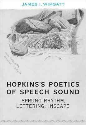 Hopkins's Poetics of Speech Sound: Sprung Rhythm, Lettering, Inscape by James I. Wimsatt