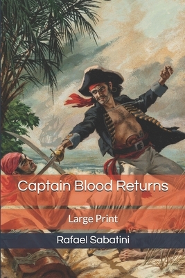 Captain Blood Returns: Large Print by Rafael Sabatini