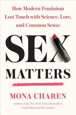 Sex Matters: How Modern Feminism Lost Touch with Science, Love, and Common Sense by Mona Charen