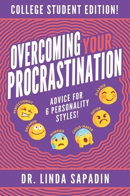 Overcoming Your Procrastination - College Student Edition: Advice For 6 Personality Styles! by Linda Sapadin