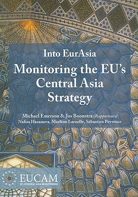 Into EurAsia: Monitoring the EU's Central Asia Strategy: Report of the EUCAM Project by Jos Boonstra, Michael Emerson