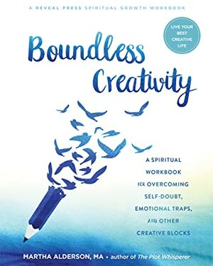 Boundless Creativity: A Spiritual Workbook for Overcoming Self-Doubt, Emotional Traps, and Other Creative Blocks by Martha Alderson