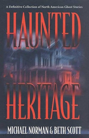 Haunted Heritage: A Definitive Collection of North American Ghost Stories by Beth Scott, Michael Norman