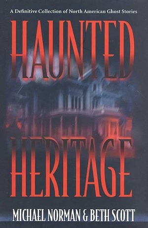 Haunted Heritage: A Definitive Collection of North American Ghost Stories by Michael Norman, Beth Scott