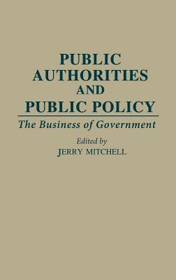 Public Authorities and Public Policy: The Business of Government by Unknown