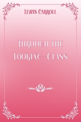 Through the Looking-Glass: Pink & White Premium Elegance Edition by Lewis Carroll