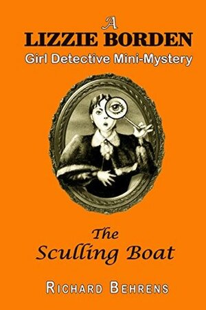 The Sculling Boat: A Lizzie Borden, Girl Detective Mystery by Richard Behrens