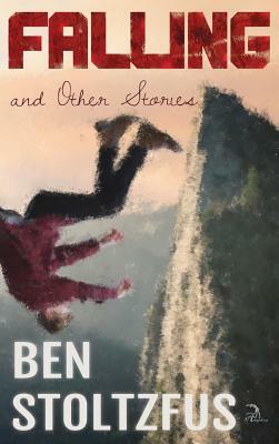 Falling and Other Stories by Ben Stoltzfus