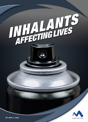 Inhalants: Affecting Lives by Amy C. Rea