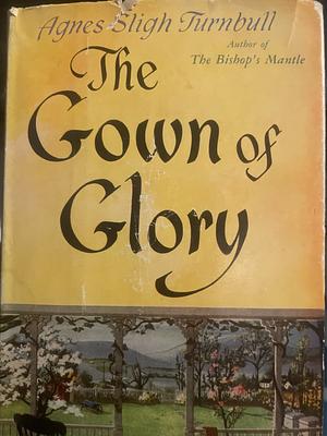 The Gown of Glory by Agnes Sligh Turnbull