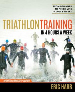 Triathlon Training in 4 Hours a Week: From Beginner to Finish Line in Just 6 Weeks by Eric Harr