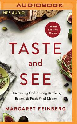 Taste and See: Discovering God Among Butchers, Bakers, and Fresh Food Makers by Margaret Feinberg